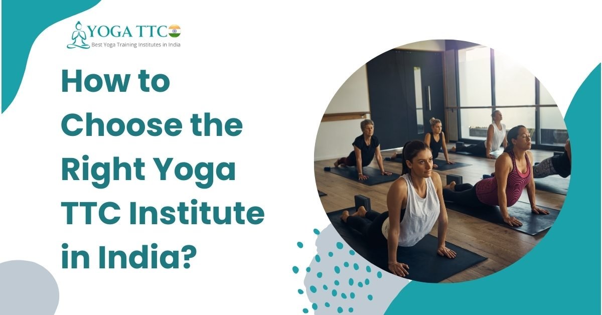 How to Choose the Right Yoga TTC Institute in India?